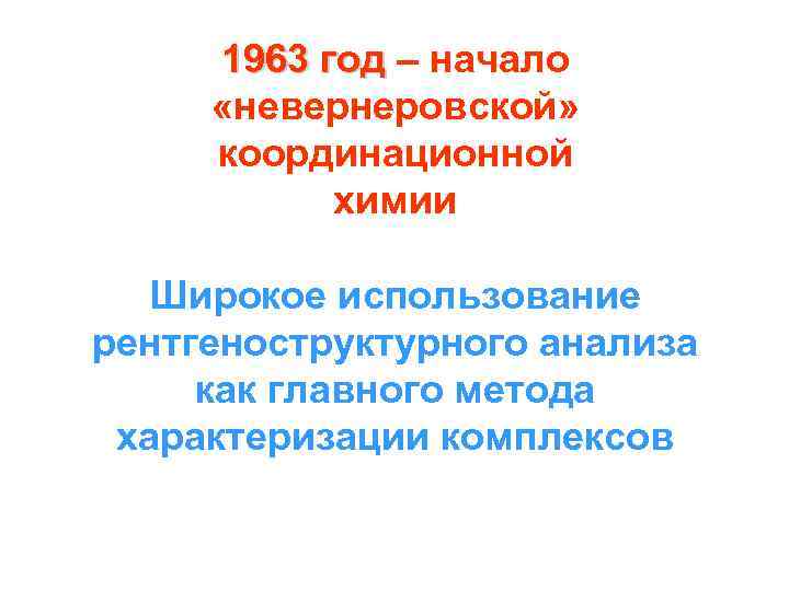 1963 год – начало год «невернеровской» координационной химии Широкое использование рентгеноструктурного анализа как главного
