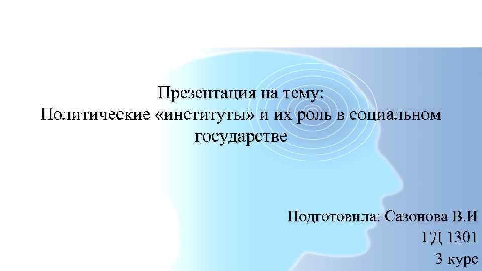 Презентация на тему: Политические «институты» и их роль в социальном государстве Подготовила: Сазонова В.