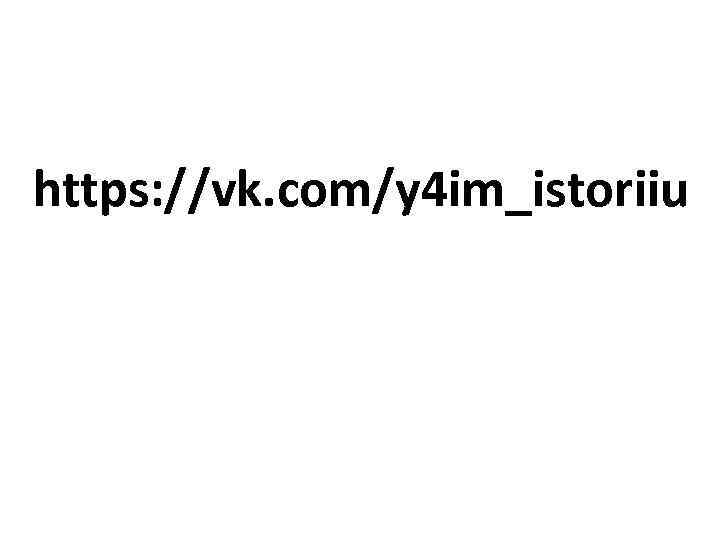 https: //vk. com/y 4 im_istoriiu 