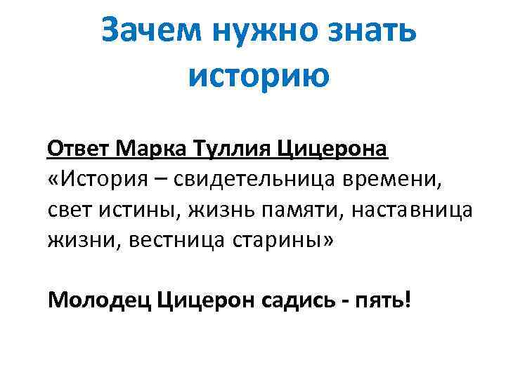 Зачем нужно знать историю Ответ Марка Туллия Цицерона «История – свидетельница времени, свет истины,