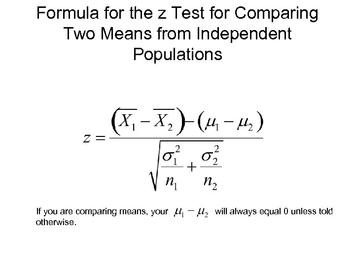 Formula for the z Test for Comparing Two Means from Independent Populations If you