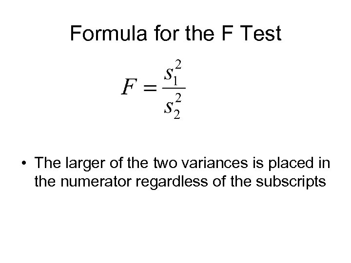Formula for the F Test • The larger of the two variances is placed