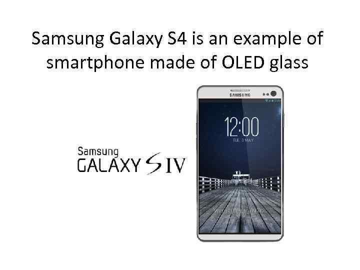 Samsung Galaxy S 4 is an example of smartphone made of OLED glass 