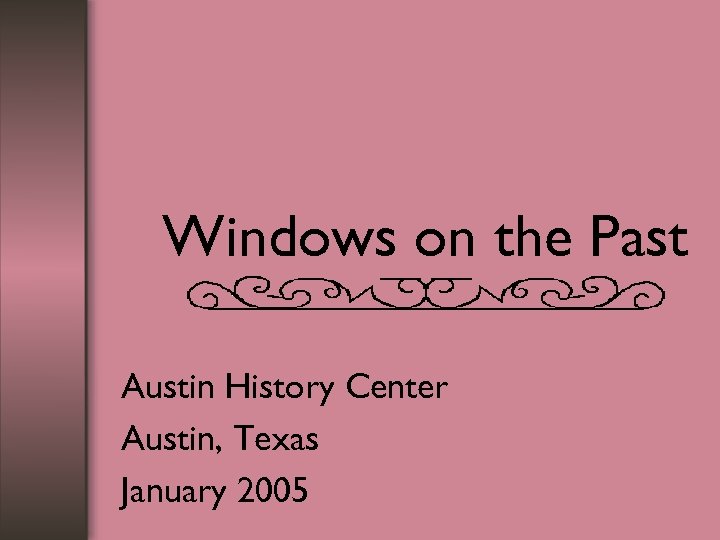 Windows on the Past Austin History Center Austin, Texas January 2005 