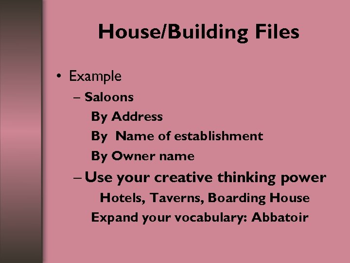 House/Building Files • Example – Saloons By Address By Name of establishment By Owner