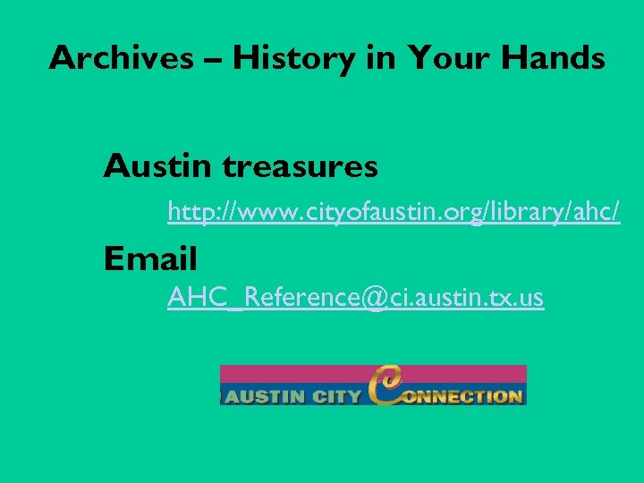Archives – History in Your Hands Austin treasures http: //www. cityofaustin. org/library/ahc/ Email AHC_Reference@ci.