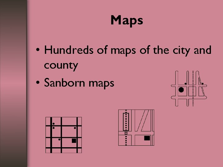 Maps • Hundreds of maps of the city and county • Sanborn maps 