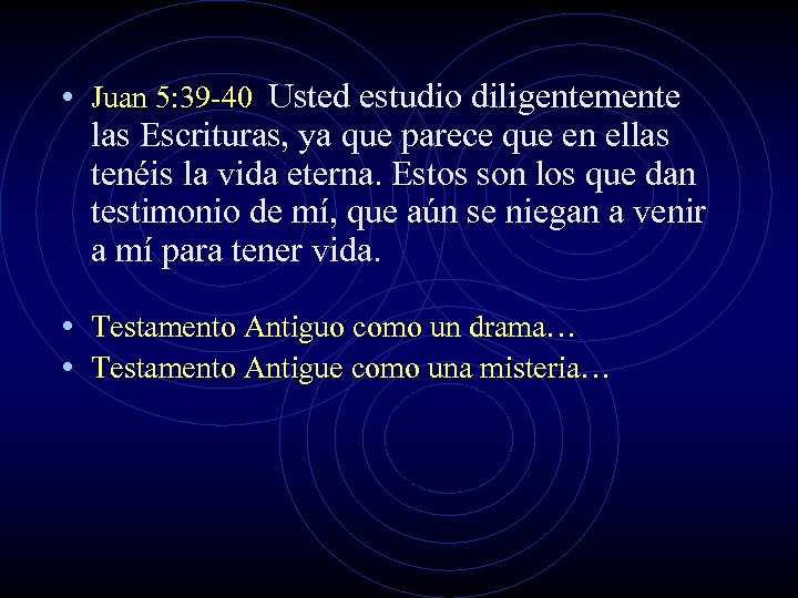  • Juan 5: 39 -40 Usted estudio diligentemente las Escrituras, ya que parece