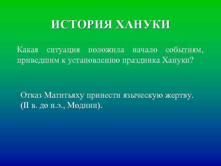 ИСТОРИЯ ХАНУКИ Какая ситуация положила начало событиям, приведшим к установлению праздника Хануки? Отказ Матитьяху
