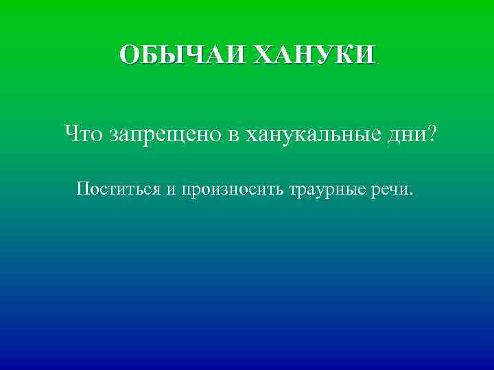 ОБЫЧАИ ХАНУКИ Что запрещено в ханукальные дни? Поститься и произносить траурные речи. 