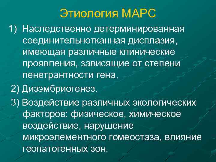 Этиология МАРС 1) Наследственно детерминированная соединительнотканная дисплазия, имеющая различные клинические проявления, зависящие от степени