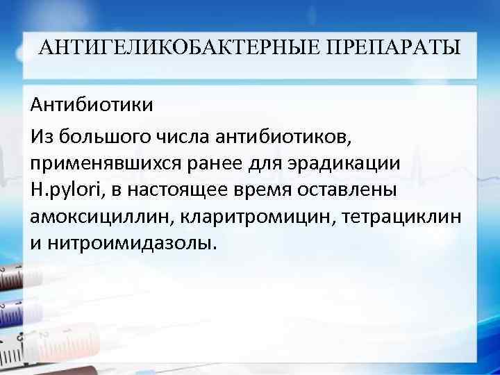 АНТИГЕЛИКОБАКТЕРНЫЕ ПРЕПАРАТЫ Антибиотики Из большого числа антибиотиков, применявшихся ранее для эрадикации H. pylori, в