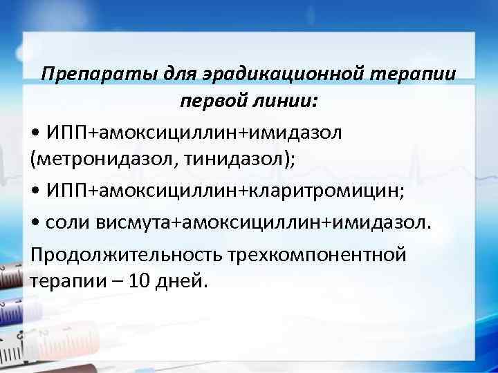 Препараты для эрадикационной терапии первой линии: • ИПП+амоксициллин+имидазол (метронидазол, тинидазол); • ИПП+амоксициллин+кларитромицин; • соли