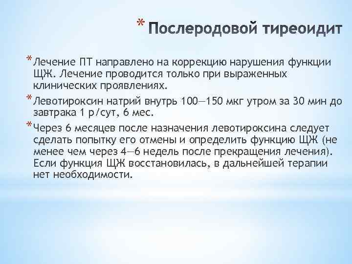 * *Лечение ПТ направлено на коррекцию нарушения функции ЩЖ. Лечение проводится только при выраженных
