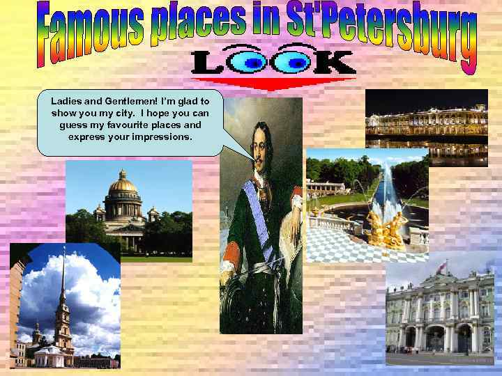 Ladies and Gentlemen! I’m glad to show you my city. I hope you can