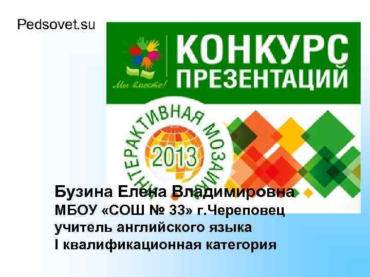 Pedsovet. su Бузина Елена Владимировна МБОУ «СОШ № 33» г. Череповец учитель английского языка