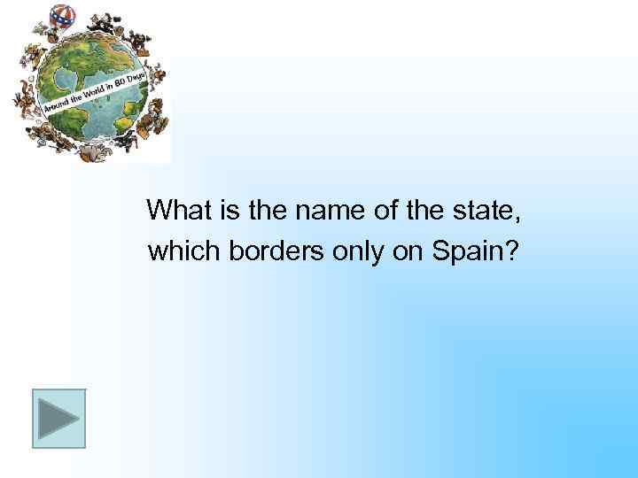 What is the name of the state, which borders only on Spain? 