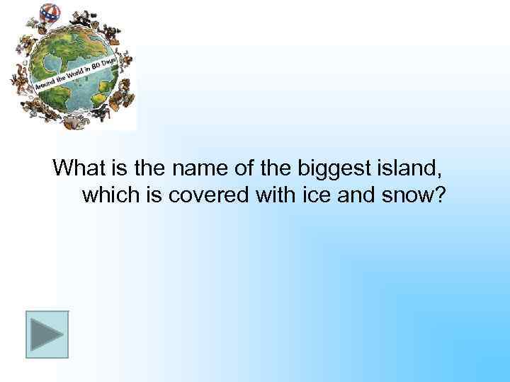 What is the name of the biggest island, which is covered with ice and