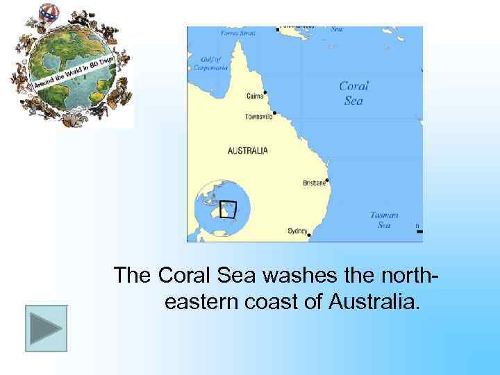 The Coral Sea washes the northeastern coast of Australia. 