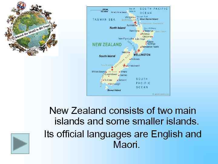 New Zealand consists of two main islands and some smaller islands. Its official languages