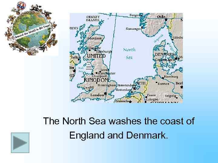 The North Sea washes the coast of England Denmark. 