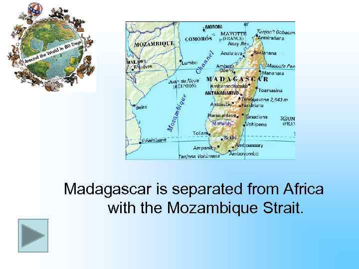 Madagascar is separated from Africa with the Mozambique Strait. 