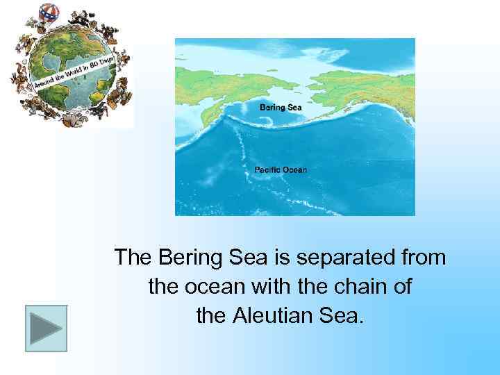 The Bering Sea is separated from the ocean with the chain of the Aleutian