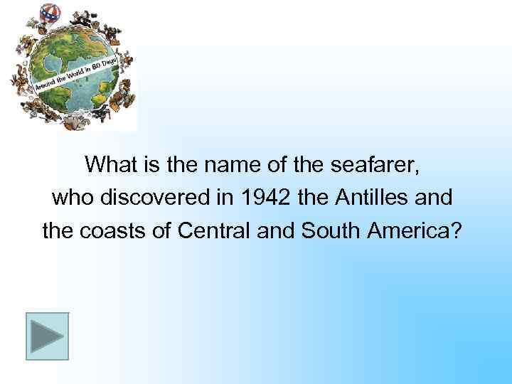 What is the name of the seafarer, who discovered in 1942 the Antilles and