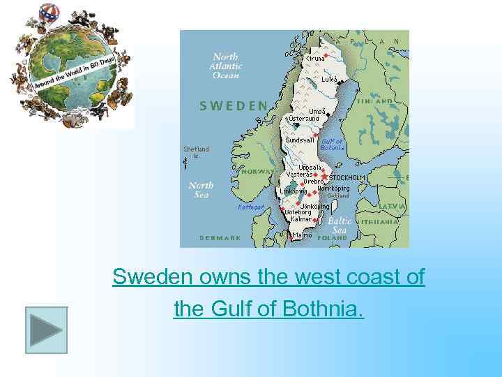 Sweden owns the west coast of the Gulf of Bothnia. 