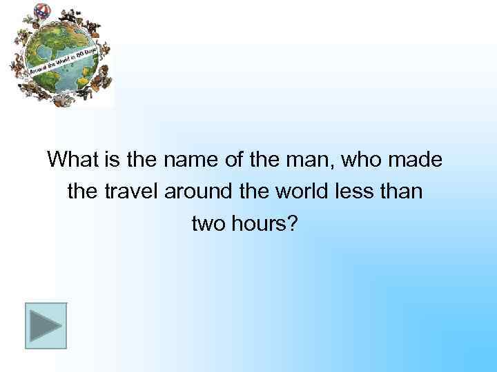 What is the name of the man, who made the travel around the world
