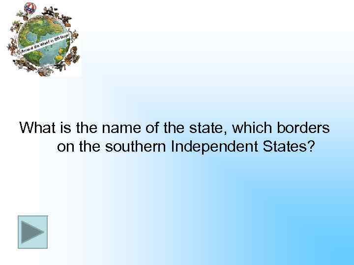What is the name of the state, which borders on the southern Independent States?