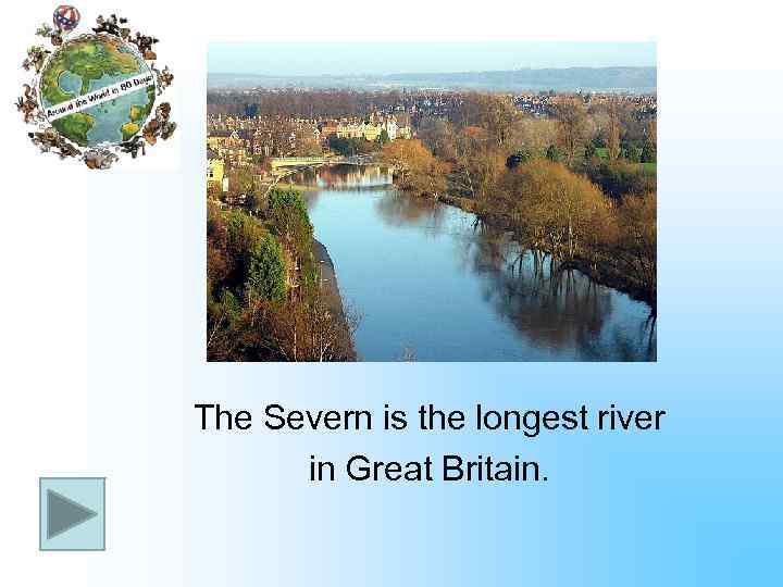 The Severn is the longest river in Great Britain. 