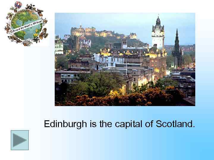 Edinburgh is the capital of Scotland. 