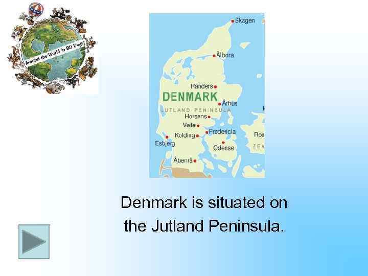 Denmark is situated on the Jutland Peninsula. 