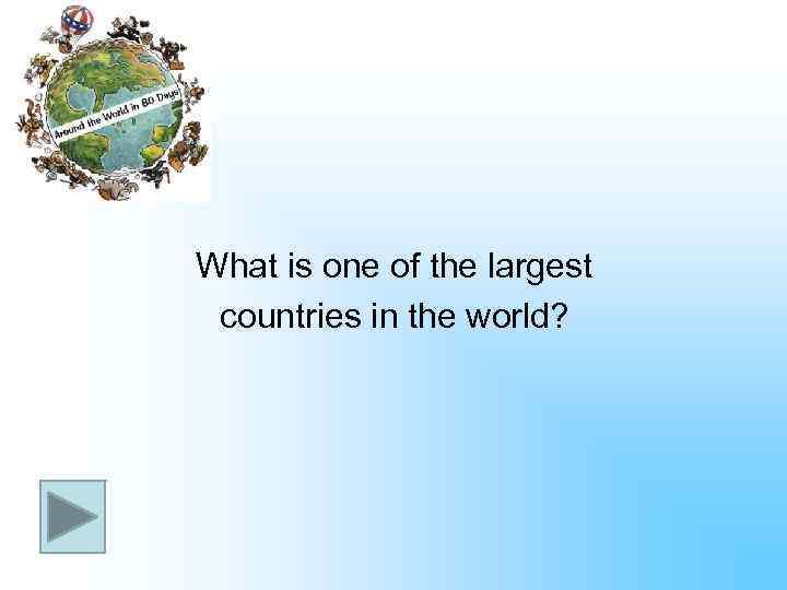 What is one of the largest countries in the world? 