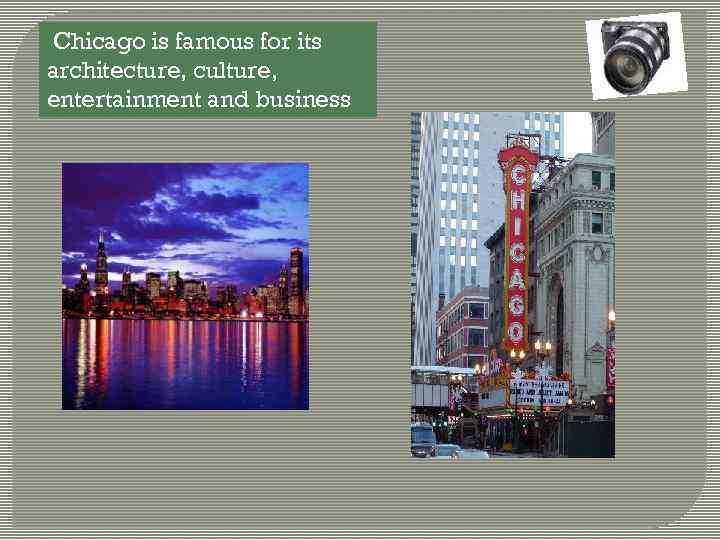 Chicago is famous for its architecture, culture, entertainment and business 
