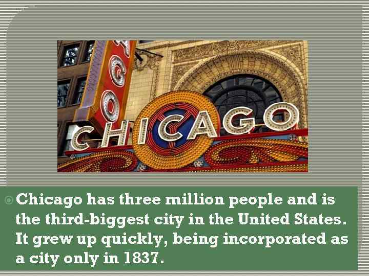  Chicago has three million people and is the third-biggest city in the United