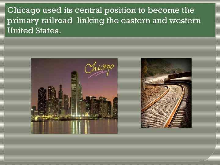 Chicago used its central position to become the primary railroad linking the eastern and