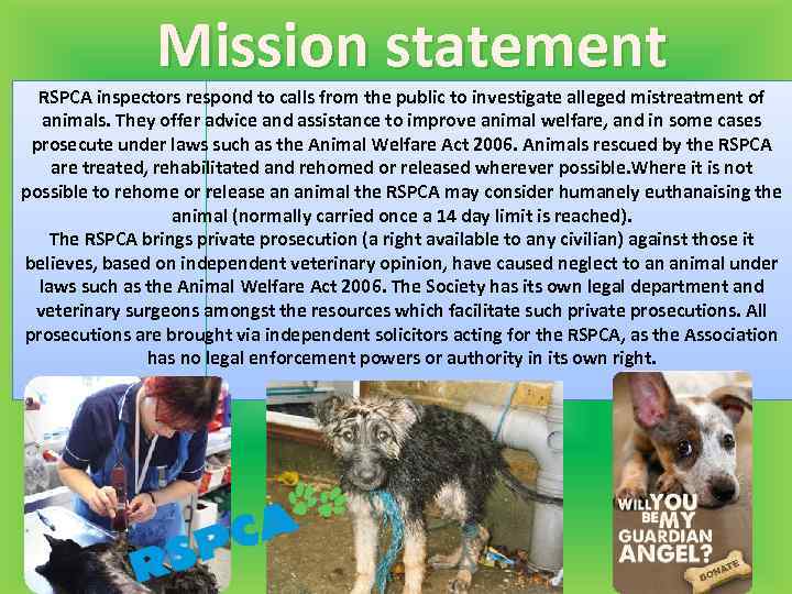 Mission statement RSPCA inspectors respond to calls from the public to investigate alleged mistreatment