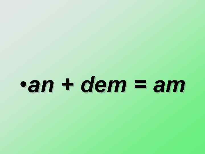  • an + dem = am 