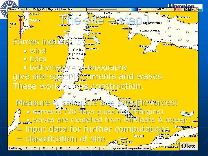The site – step I Forces induced by • • • wind tides bathymetry