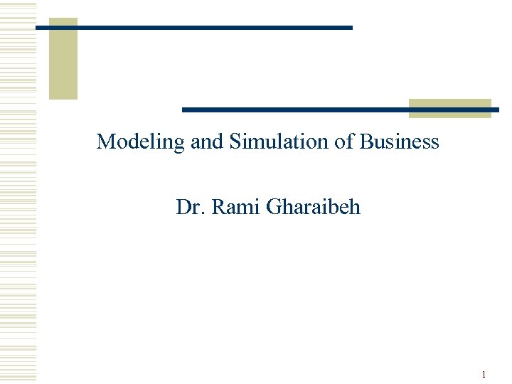 Modeling and Simulation of Business Dr. Rami Gharaibeh 1 