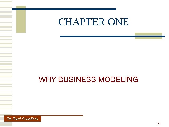 CHAPTER ONE WHY BUSINESS MODELING Dr. Rami Gharaibeh 27 