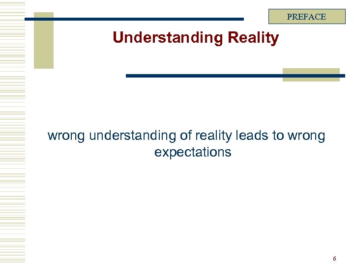 PREFACE Understanding Reality wrong understanding of reality leads to wrong expectations 6 