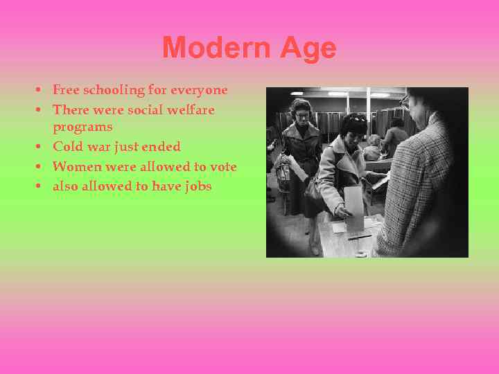 Modern Age • Free schooling for everyone • There were social welfare programs •