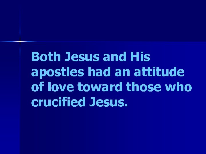 Both Jesus and His apostles had an attitude of love toward those who crucified