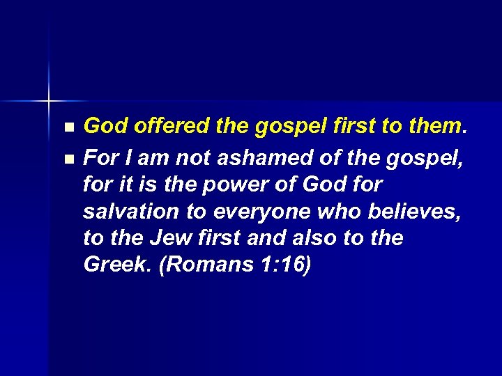 God offered the gospel first to them. n For I am not ashamed of