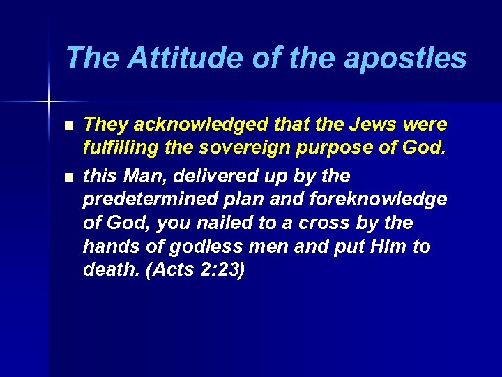 The Attitude of the apostles n n They acknowledged that the Jews were fulfilling