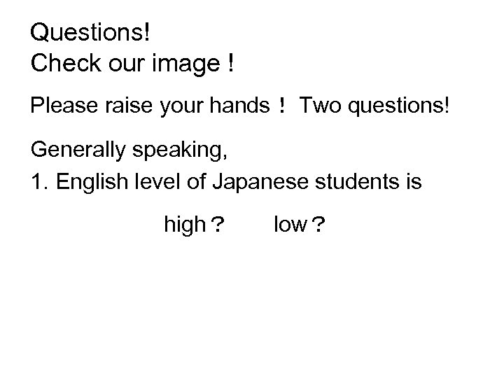 Questions! Check our image ! Please raise your hands！ Two questions! Generally speaking, 1.