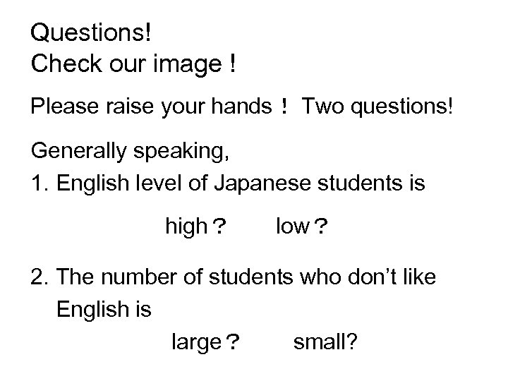 Questions! Check our image ! Please raise your hands！ Two questions! Generally speaking, 1.